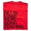 Get In Loser We're Going Teaching 1 Get In Loser We're Going Teaching -Raygunsite Store 24130 5c915d7d0d9fd4.50880896 goingteaching.folded large 146f1b54 fc52 423c a594 5e051d3e6c7d