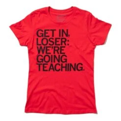 Get In Loser We're Going Teaching -Raygunsite Store 24130 5c915e1d493805.64815820 goingteaching.sn .flat large b179676b 5529 4d96 839d 299e727b0822