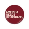 America Needs Historians Button -Raygunsite Store America Needs Historians Button