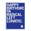 Happy Birthday Radical Left Lunatic Greeting Card -Raygunsite Store Happy Birthday Ya Radical Left Lunatic Greeting Card