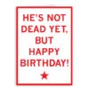 He's Not Dead Yet Happy Birthday Greeting Card -Raygunsite Store He s Not Dead Yat But Happy Birthday Greeting Card