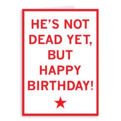 He's Not Dead Yet Happy Birthday Greeting Card