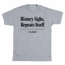 The Onion: History Sighs Grey 6 The Onion: History Sighs Grey -Raygunsite Store History Sighs FULL SHIRT HeatherGrey 1000x 4633cc3b 97d6 4b3c 988f 87d5b1e02b1e