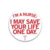 I May Save Your Life One Day Button -Raygunsite Store I MAY SAVE YOUR LIFE ONE DAY button