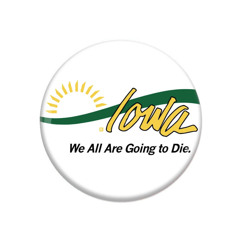 Iowa: We All Are Going To Die Button 3 Iowa: We All Are Going To Die Button