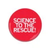 Science To The Rescue Button -Raygunsite Store SciencetotheRescueButton