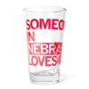 Someone Loves Me NE Pint Glass -Raygunsite Store SomeoneinNebraskaLovesMe PintGlass 1