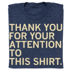 Thank You For Your Attention To This Shirt