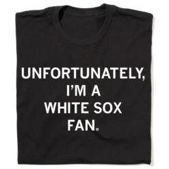 Unfortunately I'm A White Sox Fan