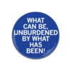 Unburdened By What Has Been Button 1 Unburdened By What Has Been Button -Raygunsite Store What Can Be Button 2.25