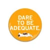 Dare To Be Adequate Button -Raygunsite Store dare to be adequate button