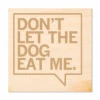 Don't Let The Dog Eat Me Wood Coaster -Raygunsite Store dont let the dog eat me wood coaster