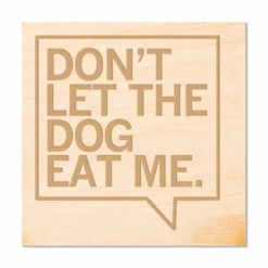 Don't Let The Dog Eat Me Wood Coaster