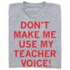 Use My Teacher Voice Text -Raygunsite Store dont make me use me teacher voice folded
