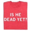 Is He Dead Yet -Raygunsite Store is he dead yet folded