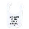 Mom Is My Only Friend Bib -Raygunsite Store mymomismyonlyfriend bib