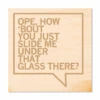 Slide Me Under That Glass Wood Coaster -Raygunsite Store ope just slide me wood coaster