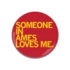 Someone Loves Me Ames Button -Raygunsite Store someone in ames loves me 2.25 button
