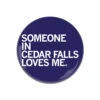 Someone Loves Me Cedar Falls Button -Raygunsite Store someone in cedar falls loves me 2.25 button