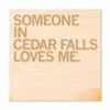 Someone Loves Me CF Wood Coaster -Raygunsite Store someone in cedar falls loves me coaster