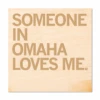 Someone Loves Me Omaha Wood Coaster -Raygunsite Store someone in omaha loves me coaster