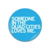 Someone Loves Me Quad Cities Button 2 Someone Loves Me Quad Cities Button -Raygunsite Store someone in quad cities loves me 2.25 button