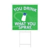 You Drink What You Spray Yard Sign -Raygunsite Store you drink what you spray yard sign